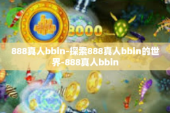 888真人bbin-探索888真人bbin的世界-888真人bbin