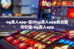 og真人app-探讨og真人app的功能与价值-og真人app