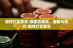 如何打百家乐-探索百家乐，策略与技巧-如何打百家乐