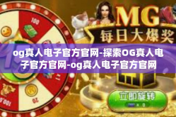 og真人电子官方官网-探索OG真人电子官方官网-og真人电子官方官网