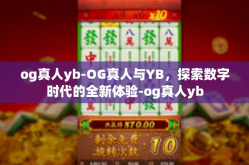 og真人yb-OG真人与YB，探索数字时代的全新体验-og真人yb