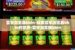寰宇浏览器bbin-探索寰宇浏览器bbin的世界-寰宇浏览器bbin