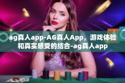 ag真人app-AG真人App，游戏体验和真实感受的结合-ag真人app