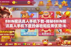 BBIN视讯真人手机下载-揭秘BBIN视讯真人手机下载的体验和应用优势-BBIN视讯真人手机下载