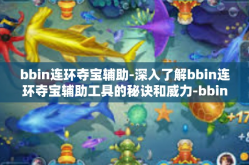 bbin连环夺宝辅助-深入了解bbin连环夺宝辅助工具的秘诀和威力-bbin连环夺宝辅助