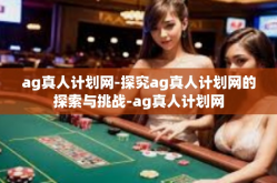 ag真人计划网-探究ag真人计划网的探索与挑战-ag真人计划网