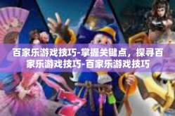 百家乐游戏技巧-掌握关键点，探寻百家乐游戏技巧-百家乐游戏技巧