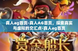 真人ag首页-真人AG首页，探索真实与虚拟的交汇点-真人ag首页