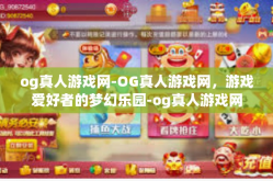 og真人游戏网-OG真人游戏网，游戏爱好者的梦幻乐园-og真人游戏网