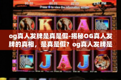 og真人发牌是真是假-揭秘OG真人发牌的真相，是真是假？og真人发牌是真是假