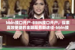 bbin接口开户-BBIN接口开户，探索高效便捷的金融服务新途径-bbin接口开户