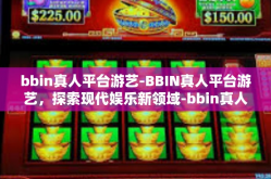 bbin真人平台游艺-BBIN真人平台游艺，探索现代娱乐新领域-bbin真人平台游艺