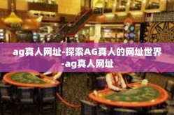 ag真人网址-探索AG真人的网址世界-ag真人网址