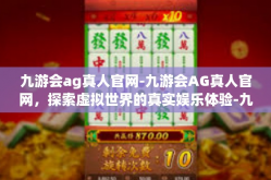 九游会ag真人官网-九游会AG真人官网，探索虚拟世界的真实娱乐体验-九游会ag真人官网
