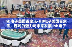 hb电子美国百家乐-HB电子美国百家乐，游戏的魅力与未来发展-hb电子美国百家乐