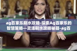 ag百家乐刷水攻略-探索Ag百家乐的智慧策略—灵活刷水攻略秘籍-ag百家乐刷水攻略