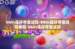 bbin连环夺宝试玩-BBin连环夺宝试玩体验-bbin连环夺宝试玩