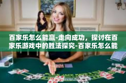 百家乐怎么能赢-走向成功，探讨在百家乐游戏中的胜法探究-百家乐怎么能赢