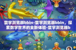 寰宇浏览器bbin-寰宇浏览器bbin，探索数字世界的全新体验-寰宇浏览器bbin