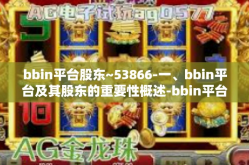 bbin平台股东~53866-一、bbin平台及其股东的重要性概述-bbin平台股东~53866