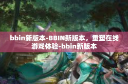bbin新版本-BBIN新版本，重塑在线游戏体验-bbin新版本