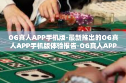 OG真人APP手机版-最新推出的OG真人APP手机版体验报告-OG真人APP手机版