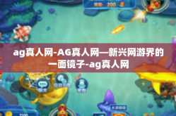 ag真人网-AG真人网—新兴网游界的一面镜子-ag真人网