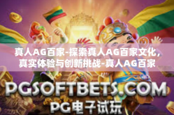 真人AG百家-探索真人AG百家文化，真实体验与创新挑战-真人AG百家