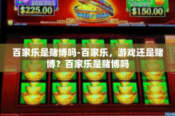 百家乐是赌博吗-百家乐，游戏还是赌博？百家乐是赌博吗