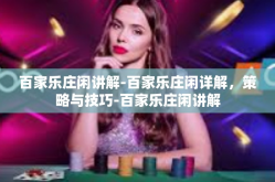百家乐庄闲讲解-百家乐庄闲详解，策略与技巧-百家乐庄闲讲解