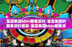 宝盈集团bbin糖果派对-宝盈集团的糖果派对盛宴-宝盈集团bbin糖果派对
