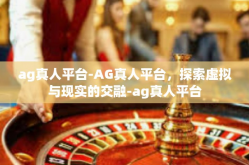 ag真人平台-AG真人平台，探索虚拟与现实的交融-ag真人平台
