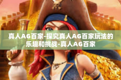 真人AG百家-探究真人AG百家玩法的乐趣和挑战-真人AG百家
