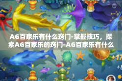 AG百家乐有什么窍门-掌握技巧，探索AG百家乐的窍门-AG百家乐有什么窍门