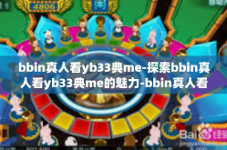 bbin真人看yb33典me-探索bbin真人看yb33典me的魅力-bbin真人看yb33典me