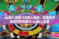 ag真人亚游-AG真人亚游，探索亚洲游戏世界的魅力-ag真人亚游