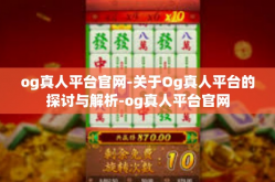 og真人平台官网-关于Og真人平台的探讨与解析-og真人平台官网