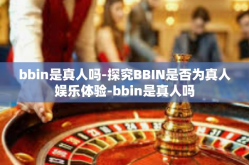 bbin是真人吗-探究BBIN是否为真人娱乐体验-bbin是真人吗