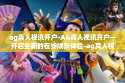 ag真人视讯开户-AG真人视讯开户—开启全新的在线娱乐体验-ag真人视讯开户