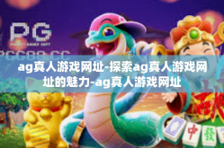 ag真人游戏网址-探索ag真人游戏网址的魅力-ag真人游戏网址