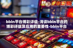 bbin平台博彩评级-浅谈bbin平台的博彩评级及应用的重要性-bbin平台博彩评级