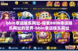 bbin幸运娱乐网址-探索BBIN幸运娱乐网址的世界-bbin幸运娱乐网址