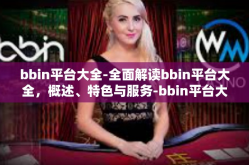 bbin平台大全-全面解读bbin平台大全，概述、特色与服务-bbin平台大全