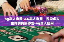 ag真人官网-AG真人官网—探索虚拟世界的真实体验-ag真人官网