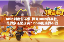 bbin到底假不假-探究BBIN真实性，是假象还是现实？bbin到底假不假