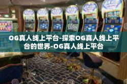 OG真人线上平台-探索OG真人线上平台的世界-OG真人线上平台