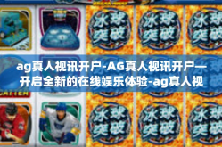 ag真人视讯开户-AG真人视讯开户—开启全新的在线娱乐体验-ag真人视讯开户