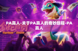 PA真人-关于PA真人的奇妙旅程-PA真人