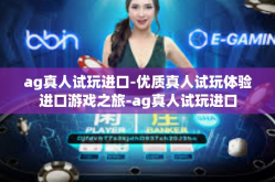 ag真人试玩进口-优质真人试玩体验进口游戏之旅-ag真人试玩进口