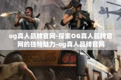 og真人品牌官网-探索OG真人品牌官网的独特魅力-og真人品牌官网